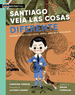 Santiago Ve?a Las Cosas Diferente: Santiago Ram?n Y Cajal, Artista, M?dico, Padre de la Neurociencia