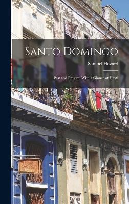 Santo Domingo: Past and Present, With a Glance at Hayti - Hazard, Samuel