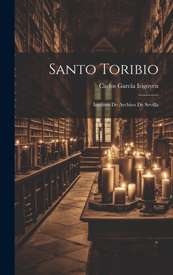 Santo Toribio: Ineditos De Archivo De Sevilla - Irigoyen, Carlos Garca