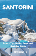 SANTORINI (Insider's Guide to the Island's Hidden Gems and Iconic Beauty): Expert Tips, Hidden Gems, and Must-See Sights