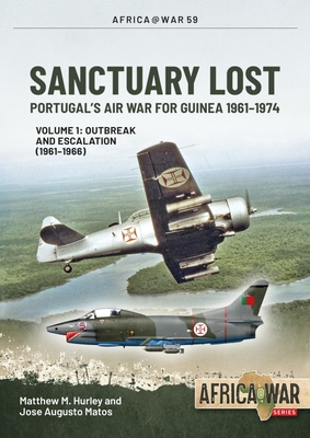 Santuary Lost: Volume 1: the Air War for Guinea 1961-1967 - Hurley, Matthew M., and Matos, Jose Augusto