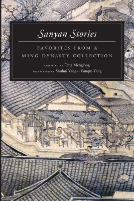 Sanyan Stories: Favorites from a Ming Dynasty Collection - Feng Menglong (Compiled by), and Yang, Shuhui (Translated by), and Yang, Yunqin (Translated by)