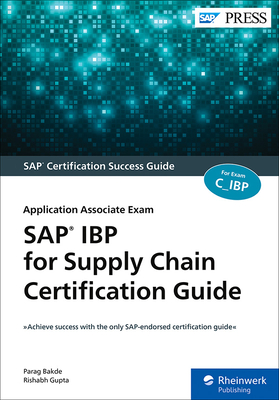 SAP IBP for Supply Chain Certification Guide: Application Associate Exam - Bakde, Parag, and Gupta, Rishabh