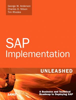 SAP Implementation Unleashed: A Business and Technical Roadmap to Deploying SAP - Anderson, George, and Nilson, Charles, and Rhodes, Tim