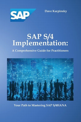 SAP S/4 Implementation: A Comprehensive Guide for Practitioners - Karpinsky, Dave