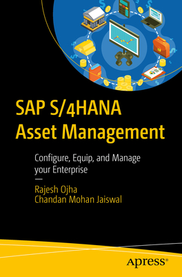SAP S/4HANA Asset Management: Configure, Equip, and Manage your Enterprise - Ojha, Rajesh, and Jaiswal, Chandan Mohan
