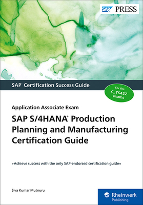 SAP S/4HANA Production Planning and Manufacturing Certification Guide: Application Associate Exam - Mutnuru, Siva Kumar