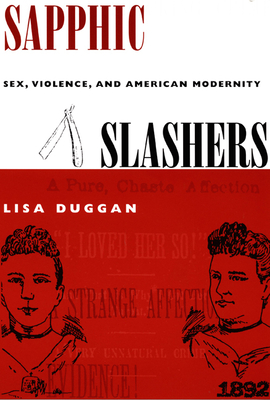 Sapphic Slashers: Sex, Violence, and American Modernity - Duggan, Lisa