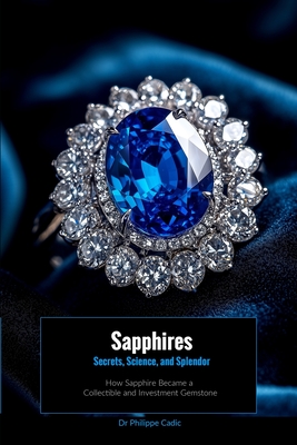 Sapphires: Secrets, Science, and Splendor: How Sapphire Became a Collectible and Investment Gemstone - Cadic, Philippe