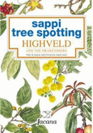 Sappi Tree Spotting: Highveld and the Drakensberg: Tree & Shrub Identification Made Easy