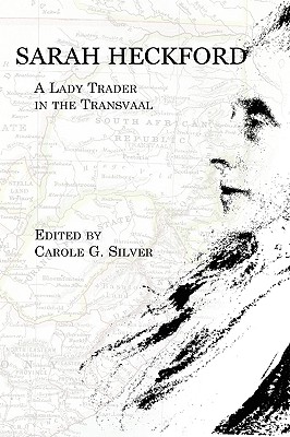 Sarah Heckford: A Lady Trader in the Transvaal - Heckford, Sarah, and Silver, Carole G (Editor)