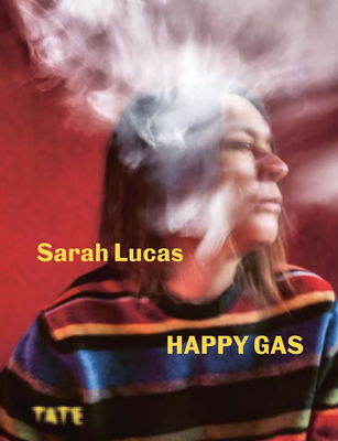 Sarah Lucas: Happy Gas - Heyse-Moore, Dominique (Editor), and Buck, Louisa, and Olah, Nathalie