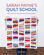 Sarah Payne's Quilt School: New Ways to Start Patchwork and Quilting