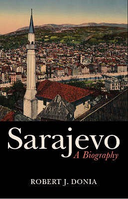 Sarajevo: Biography of a City - Donia, Robert J.
