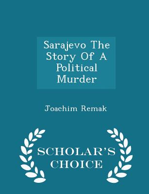 Sarajevo the Story of a Political Murder - Scholar's Choice Edition - Remak, Joachim