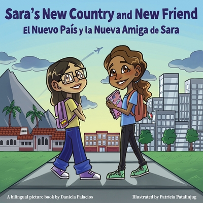 Sara's New Country and New Friend / El nuevo pais y la nueva amiga de Sara: Spanish and English Bilingual Children's Book - Palacios, Daniela