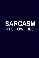 Sarcasm - It's How I Hug -: Funny Office Lined Journal or Notebook Gag Gift for Coworkers