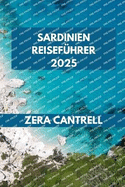 Sardinien Reisef?hrer 2025: Sardiniens Geheimnisse: Entdecken Sie versteckte Orte und authentische Erlebnisse mit Insidertipps.