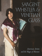 Sargent, Whistler, and Venetian Glass: American Artists and the Magic of Murano
