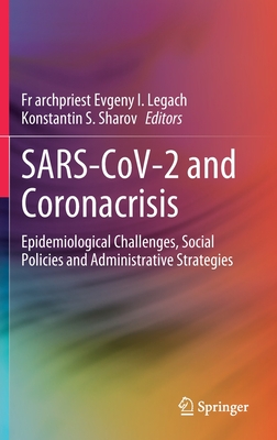 Sars-Cov-2 and Coronacrisis: Epidemiological Challenges, Social Policies and Administrative Strategies - Legach, Fr Archpriest Evgeny I (Editor), and Sharov, Konstantin S (Editor)