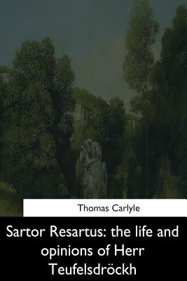 Sartor Resartus: the life and opinions of Herr Teufelsdrockh - Carlyle, Thomas