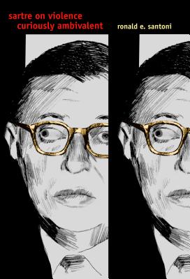 Sartre on Violence: Curiously Ambivalent - Santoni, Ronald E