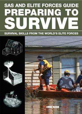 SAS and Elite Forces Guide Preparing to Survive: Being Ready for When Disaster Strikes - McNab, Christopher