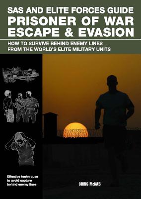 SAS and Elite Forces Guide Prisoner of War Escape & Evasion: How to Survive Behind Enemy Lines from the World's Elite Military Units - McNab, Christopher