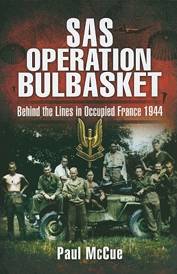 SAS Operation Bulbasket: Behind the Lines in Occupied France 1944 - McCue, Paul