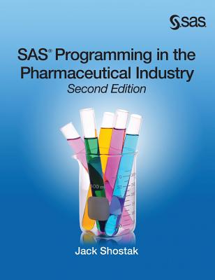 SAS Programming in the Pharmaceutical Industry, Second Edition - Shostak, Jack