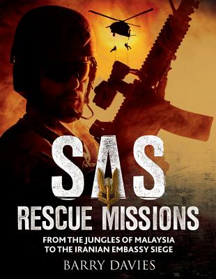 SAS Rescue Missions: From the Jungles of Malaya to the Iranian Embassy Siege 1948-1995 - Davies, Barry