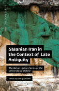 Sasanian Iran in the Context of Late Antiquity: The Bahari Lecture Series at the University of Oxford