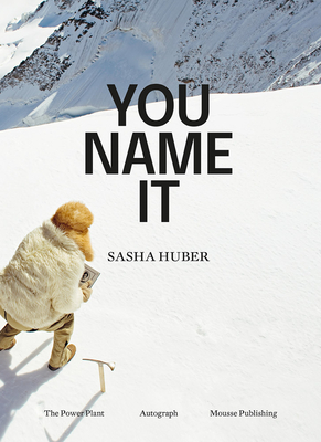 Sasha Huber - You Name It - Huber, Sasha, and Sealy, Mark (Editor), and Verna, Gatane (Editor)