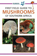 SASOL First Field Guide to Mushrooms of Southern Africa