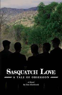 Sasquatch Love: A Tale of Obsession - Ellerbroek, Dan