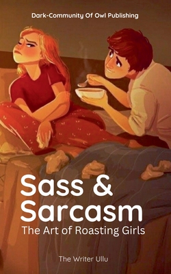 Sass & Sarcasm: The Art of Roasting Girls - The Writer Ullu