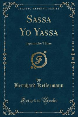 Sassa Yo Yassa: Japanische Tanze (Classic Reprint) - Kellermann, Bernhard