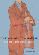 Sastrer?a masculina moderna: Gu?a bsica para disear patrones