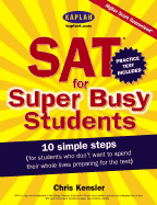 Sat for Super Busy Students: 10 Simple Steps for Students Who Don't Want to Spend Their Whole Lives Preparing for the Test - Kensler, Chris