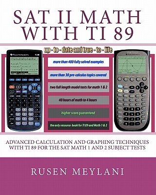 SAT II Math with TI 89: Advanced Caculation and Graphing Techniques with TI 89 for the SAT Math 1 and 2 Subject Tests - Meylani, Rusen