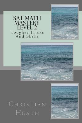 SAT Math Mastery Level 2: Tougher Tricks and Skills - Heath, Christian, Professor