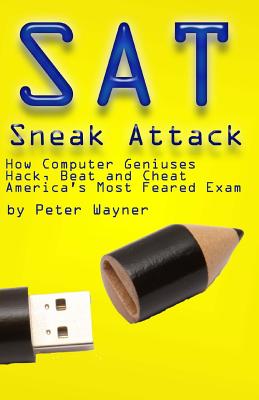 SAT Sneak Attack: How Computer Geniuses Hack, Beat and Cheat America's Most Feared Exam - Wayner, Peter