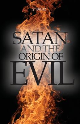 Satan and the Origin of Evil - Stieglitz, Gil, Dr., and Edwards, Jennifer (Editor), and Chase, John (Cover design by)