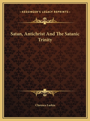Satan, Antichrist and the Satanic Trinity - Larkin, Clarence