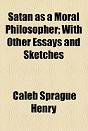 Satan as a Moral Philosopher; With Other Essays and Sketches