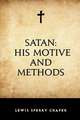 Satan: His Motive and Methods - Chafer, Lewis Sperry