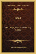 Satan: His Origin, Work, And Destiny (1920)