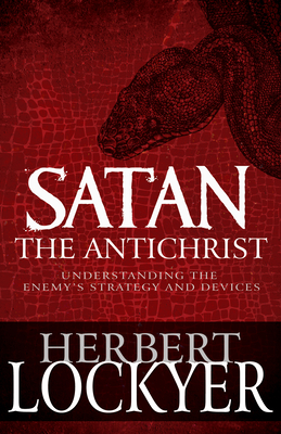 Satan the Antichrist: Understanding the Enemy's Strategy and Devices - Lockyer, Herbert