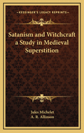 Satanism and witchcraft : a study in medieval superstition