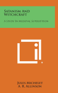 Satanism and Witchcraft: A Study in Medieval Superstition - Michelet, Jules, and Allinson, A R